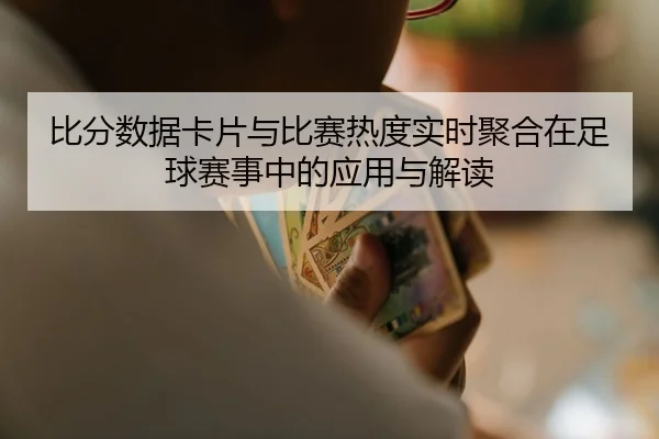 比分数据卡片与比赛热度实时聚合在足球赛事中的应用与解读